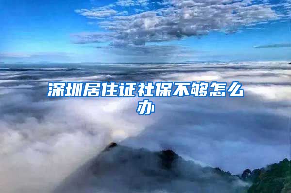 深圳居住证社保不够怎么办