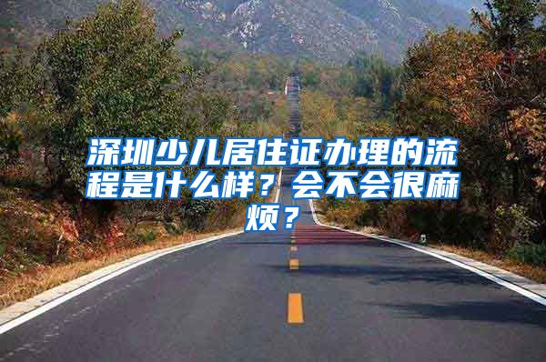 深圳少儿居住证办理的流程是什么样？会不会很麻烦？