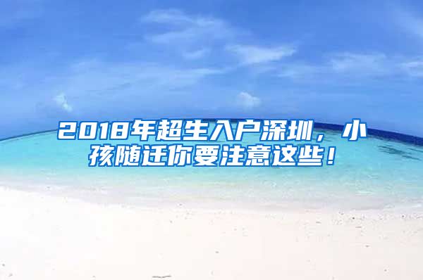 2018年超生入户深圳，小孩随迁你要注意这些！