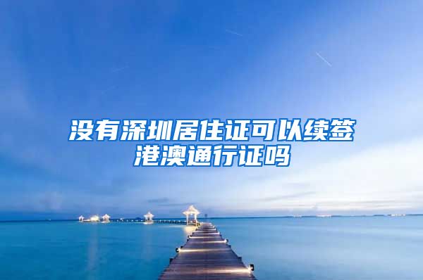 没有深圳居住证可以续签港澳通行证吗