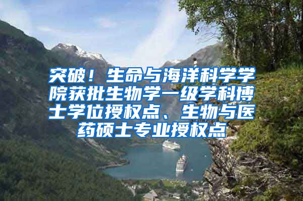 突破！生命与海洋科学学院获批生物学一级学科博士学位授权点、生物与医药硕士专业授权点