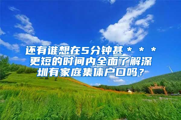 还有谁想在5分钟甚＊＊＊更短的时间内全面了解深圳有家庭集体户口吗？