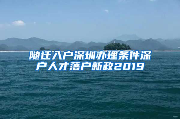 随迁入户深圳办理条件深户人才落户新政2019