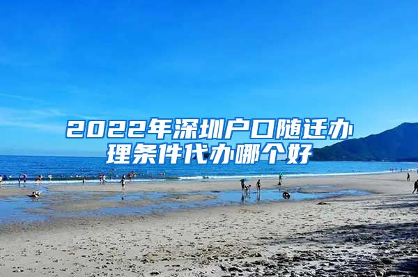 2022年深圳户口随迁办理条件代办哪个好