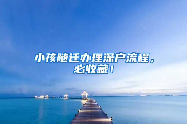 小孩随迁办理深户流程，必收藏！