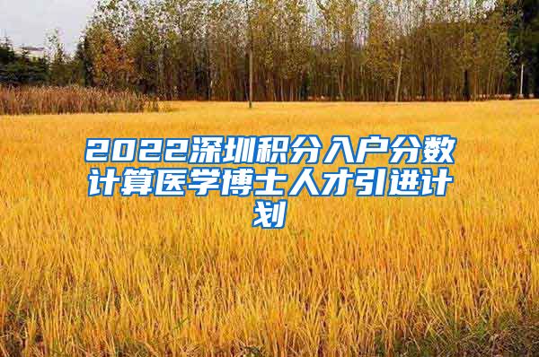 2022深圳积分入户分数计算医学博士人才引进计划