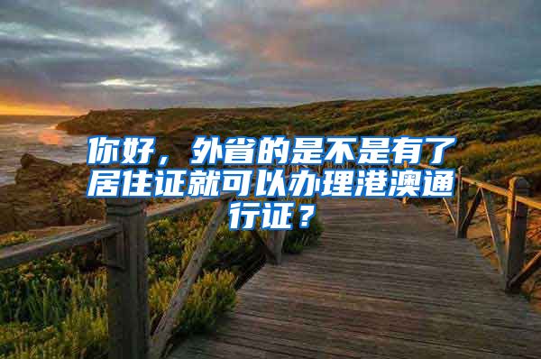 你好，外省的是不是有了居住证就可以办理港澳通行证？