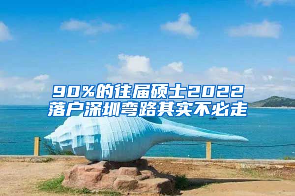 90%的往届硕士2022落户深圳弯路其实不必走