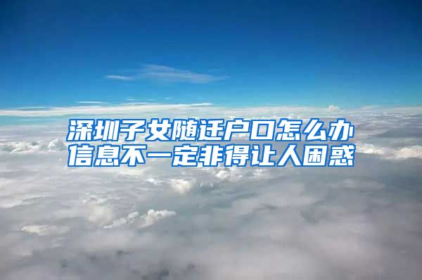 深圳子女随迁户口怎么办信息不一定非得让人困惑