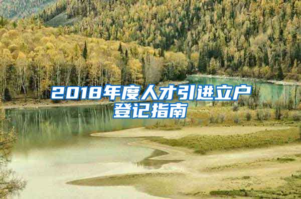 2018年度人才引进立户登记指南