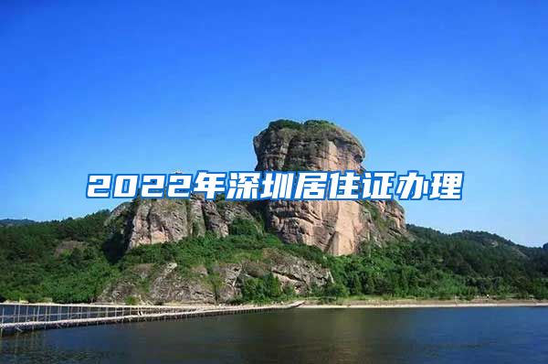 2022年深圳居住证办理