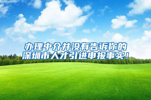 办理中介并没有告诉你的深圳市人才引进申报事实！