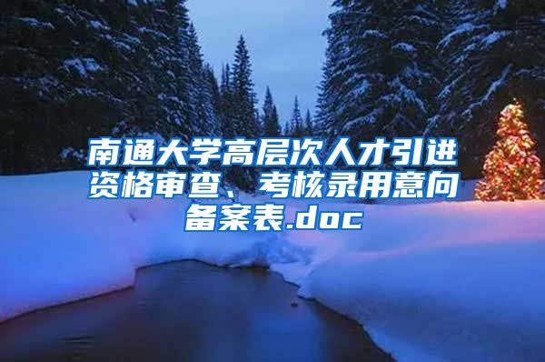 南通大学高层次人才引进资格审查、考核录用意向备案表.doc