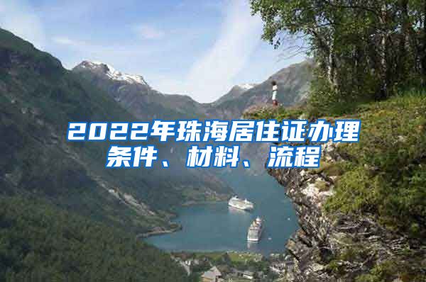 2022年珠海居住证办理条件、材料、流程