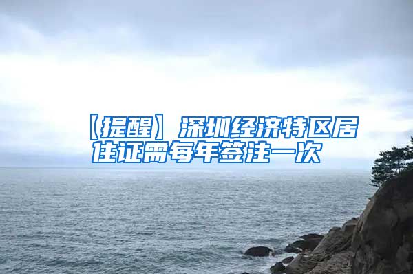 【提醒】深圳经济特区居住证需每年签注一次