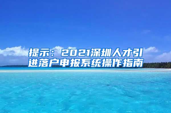 提示：2021深圳人才引进落户申报系统操作指南