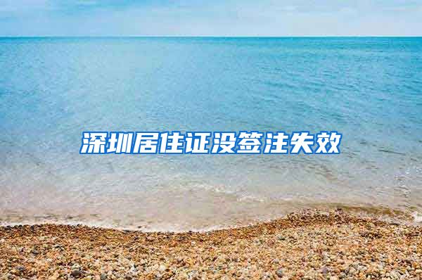 深圳居住证没签注失效