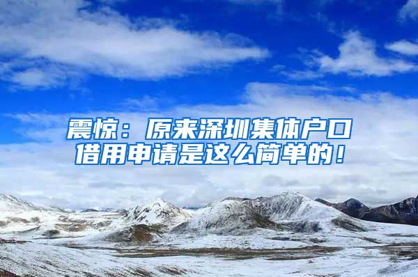 震惊：原来深圳集体户口借用申请是这么简单的！