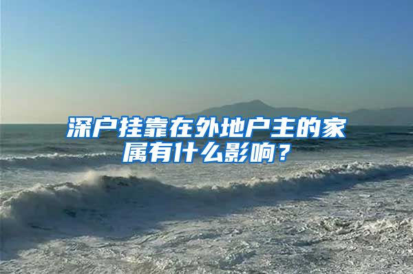 深户挂靠在外地户主的家属有什么影响？