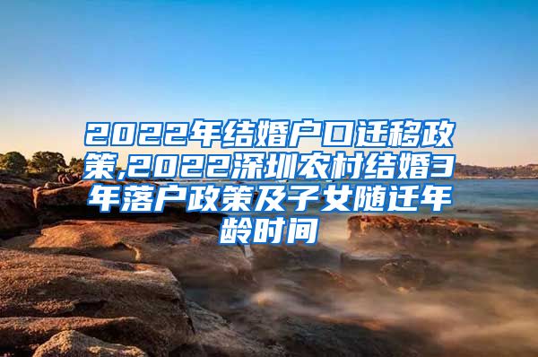 2022年结婚户口迁移政策,2022深圳农村结婚3年落户政策及子女随迁年龄时间