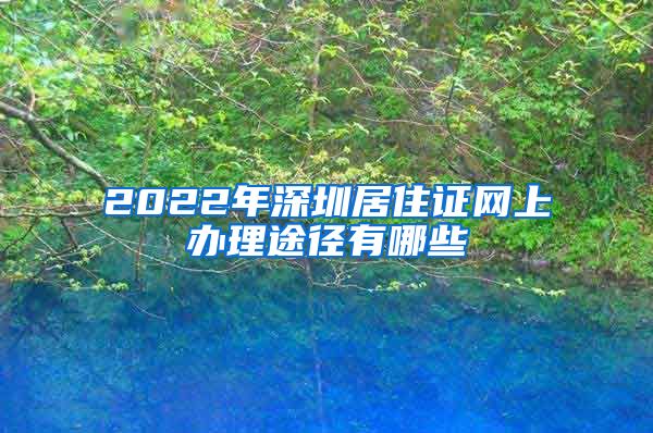 2022年深圳居住证网上办理途径有哪些