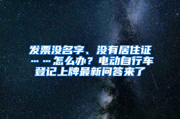 发票没名字、没有居住证……怎么办？电动自行车登记上牌最新问答来了