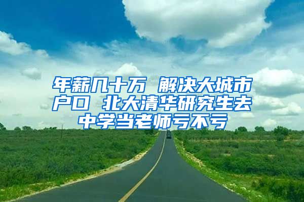 年薪几十万 解决大城市户口 北大清华研究生去中学当老师亏不亏