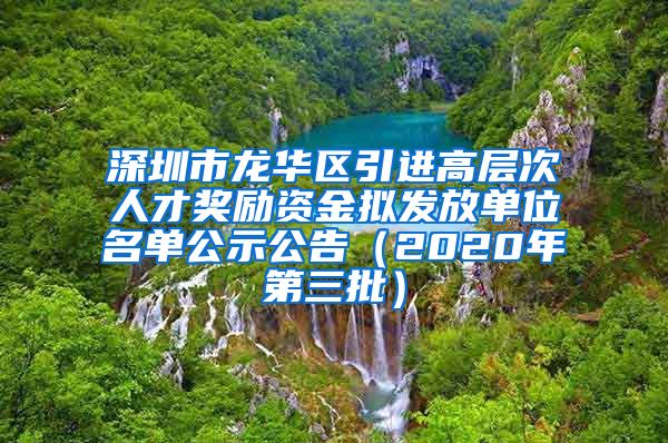 深圳市龙华区引进高层次人才奖励资金拟发放单位名单公示公告（2020年第三批）