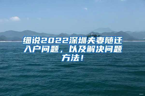 细说2022深圳夫妻随迁入户问题，以及解决问题方法！