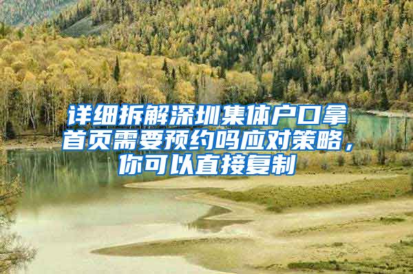 详细拆解深圳集体户口拿首页需要预约吗应对策略，你可以直接复制