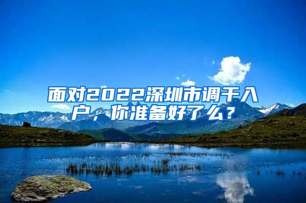 面对2022深圳市调干入户，你准备好了么？