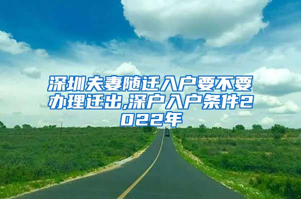 深圳夫妻随迁入户要不要办理迁出,深户入户条件2022年