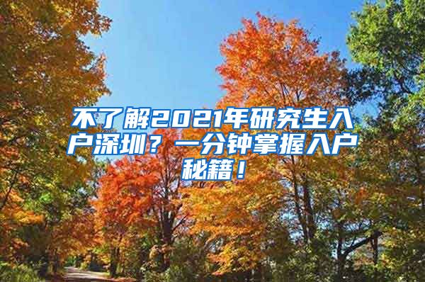 不了解2021年研究生入户深圳？一分钟掌握入户秘籍！