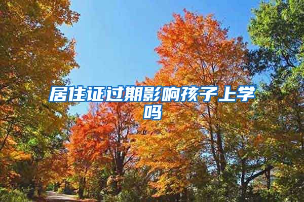 居住证过期影响孩子上学吗