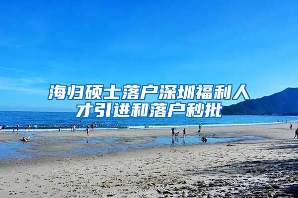 海归硕士落户深圳福利人才引进和落户秒批