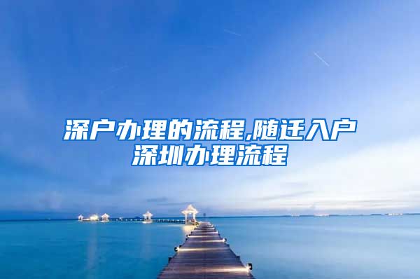 深户办理的流程,随迁入户深圳办理流程