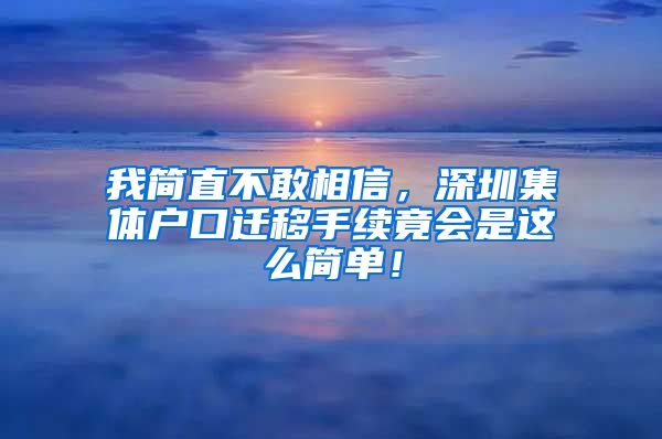 我简直不敢相信，深圳集体户口迁移手续竟会是这么简单！