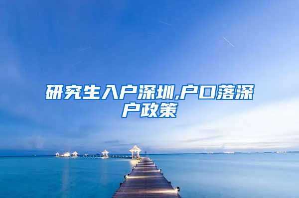 研究生入户深圳,户口落深户政策