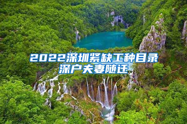 2022深圳紧缺工种目录深户夫妻随迁