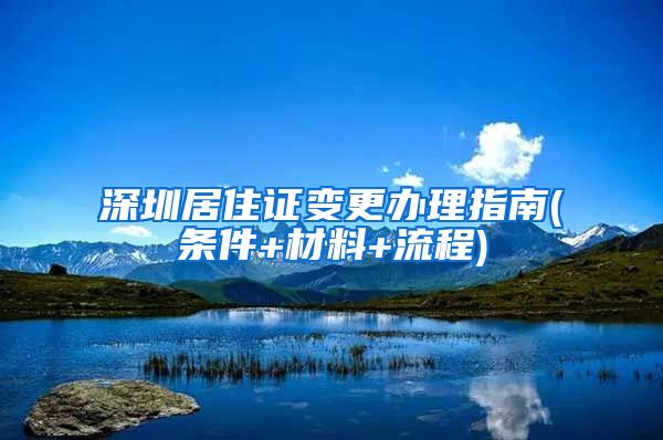 深圳居住证变更办理指南(条件+材料+流程)