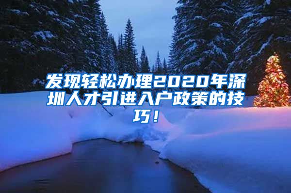 发现轻松办理2020年深圳人才引进入户政策的技巧！