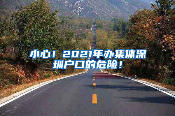 小心！2021年办集体深圳户口的危险！