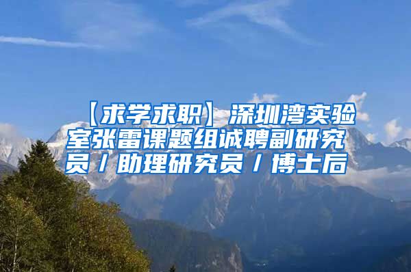 【求学求职】深圳湾实验室张雷课题组诚聘副研究员／助理研究员／博士后