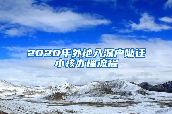 2020年外地入深户随迁小孩办理流程