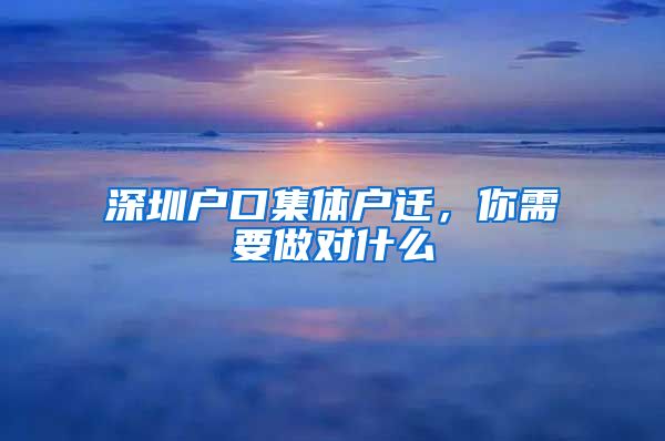 深圳户口集体户迁，你需要做对什么