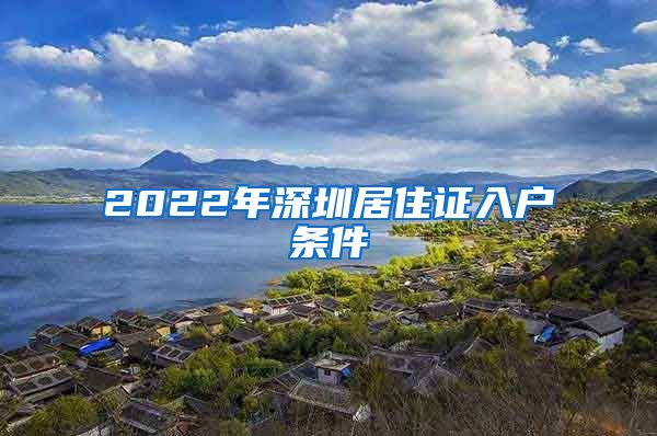 2022年深圳居住证入户条件