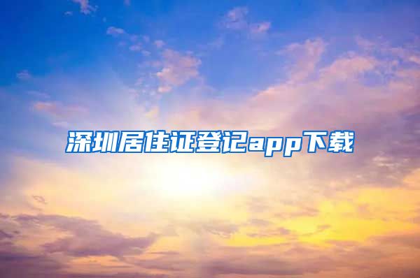 深圳居住证登记app下载