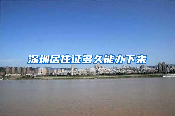 深圳居住证多久能办下来