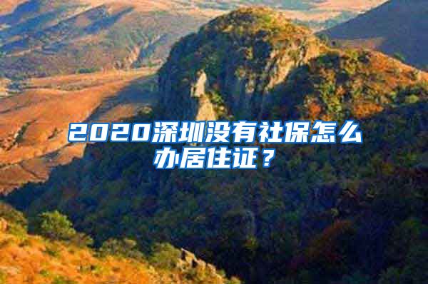 2020深圳没有社保怎么办居住证？