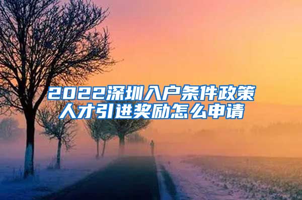 2022深圳入户条件政策人才引进奖励怎么申请